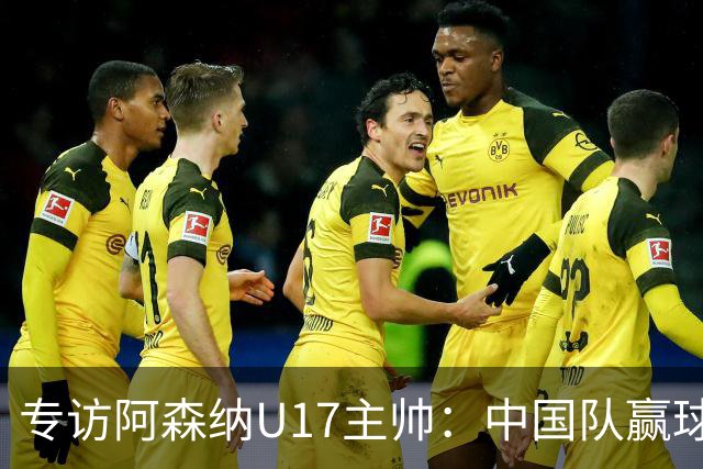 专访阿森纳U17主帅：中国队赢球不靠运气 两人很棒