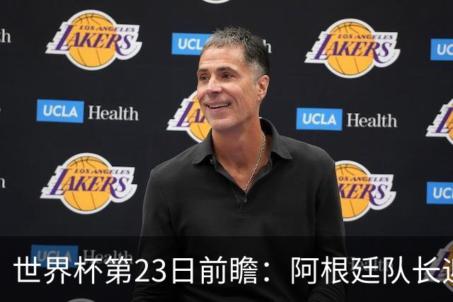 世界杯第23日前瞻：阿根廷队长迎历史之夜 卫冕冠军PK大黑马