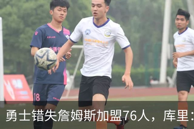 勇士错失詹姆斯加盟76人，库里：别在尘埃落定前设想