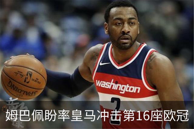 姆巴佩盼率皇马冲击第16座欧冠