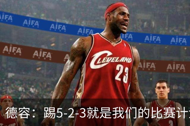 德容：踢5-2-3就是我们的比赛计划 当加克波进球时我以为会赢