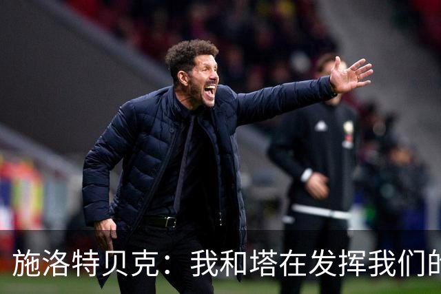 施洛特贝克：我和塔在发挥我们的能力后 乃是全世界最出色的组合