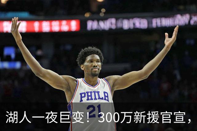 湖人一夜巨变！300万新援官宣，布朗尼被甩卖？4换1交易方案曝光