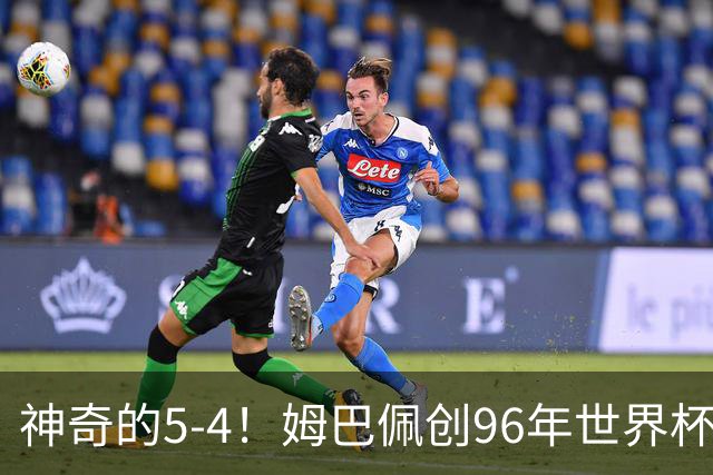 神奇的5-4！姆巴佩创96年世界杯历史，萨卡3球恐将图赫尔打下课