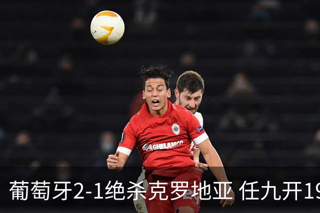 葡萄牙2-1绝杀克罗地亚 任九开19540注683元