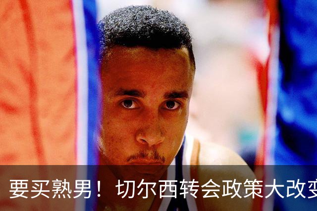要买熟男！切尔西转会政策大改变 想引进35岁维尔贝克