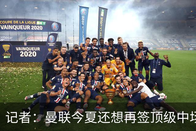 记者：曼联今夏还想再签顶级中场，目标科内和楚阿梅尼