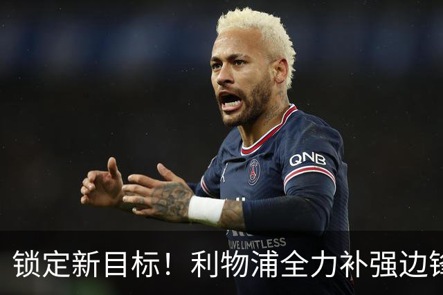 锁定新目标！利物浦全力补强边锋，争夺法甲天才接替萨拉赫
