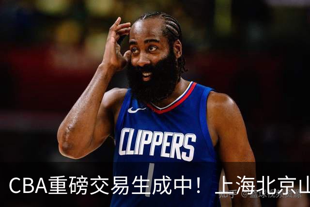 CBA重磅交易生成中！上海北京山西哄抢胡金秋，亿元先生诞生？
