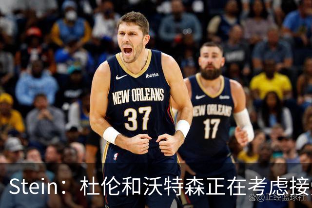 Stein：杜伦和沃特森正在考虑接受球队开出的资质报价
